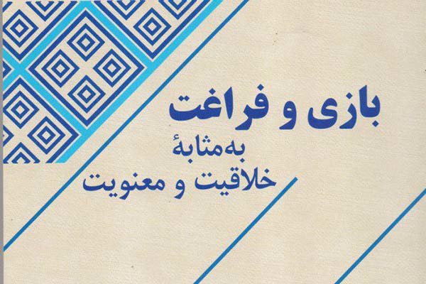 «بازی و فراغت به‌مثابه خلاقیت و معنویت» منتشر شد