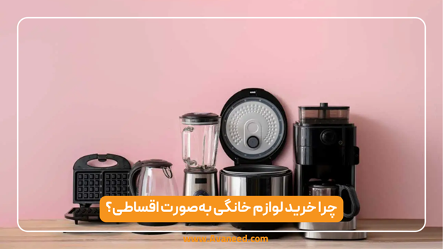 لوازم خانگی اقساطی از کجا بخریم؟