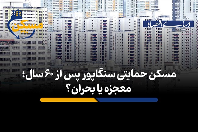 مسکن حمایتی سنگاپور پس از 60 سال؛ معجزه یا بحران؟