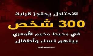 بازداشت 300 فلسطینی در اردوگاه الامعری/نظامیان صهیونیست منزل یک فلسطینی را ویران کردند