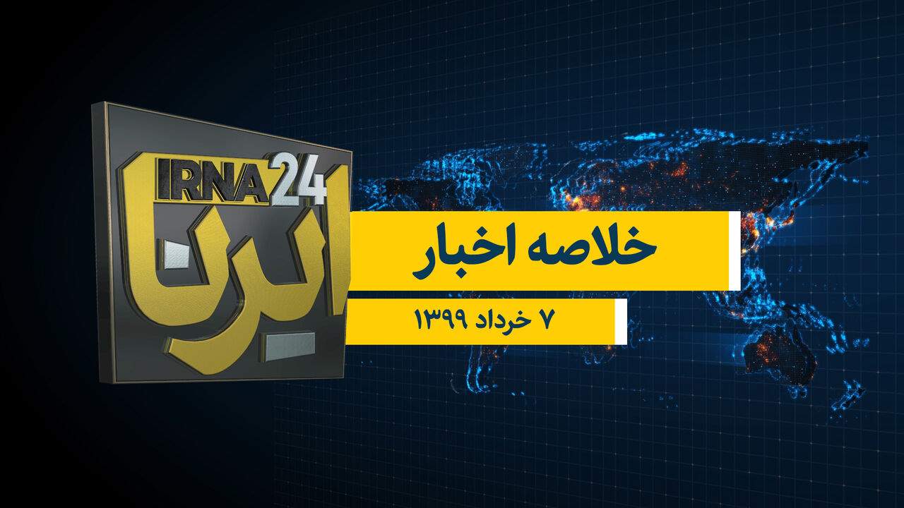 خلاصه اخبار 7 خرداد 99