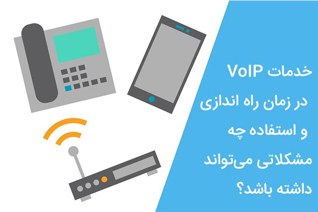 خدمات VoIP در زمان راه اندازی و استفاده چه مشکلاتی می‌تواند داشته باشد؟