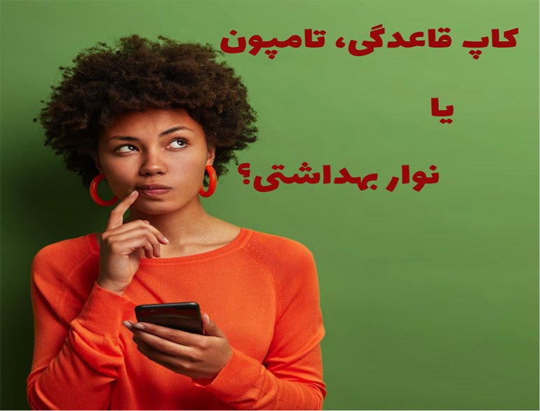 کاپ قاعدگی، تامپون یا نوار بهداشتی؟؟؟