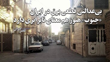 بی‌عدالتی قطعی برق در ایران / فرقی نمی‌کند «جنوبِ» کجا ، تهران یا ایران ؛ هرجا باشد یعنی آنجا نابرابری است (فیلم)